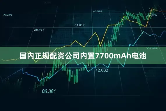 国内正规配资公司内置7700mAh电池
