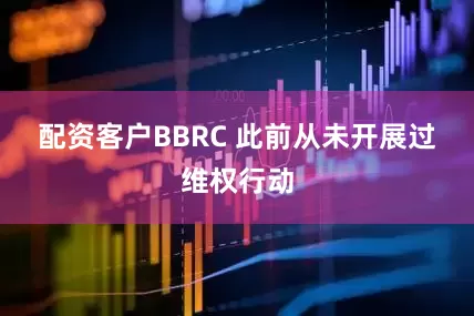 配资客户　　BBRC 此前从未开展过维权行动