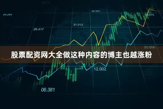股票配资网大全做这种内容的博主也越涨粉